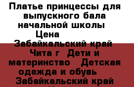 Платье принцессы для выпускного бала начальной школы › Цена ­ 1 500 - Забайкальский край, Чита г. Дети и материнство » Детская одежда и обувь   . Забайкальский край,Чита г.